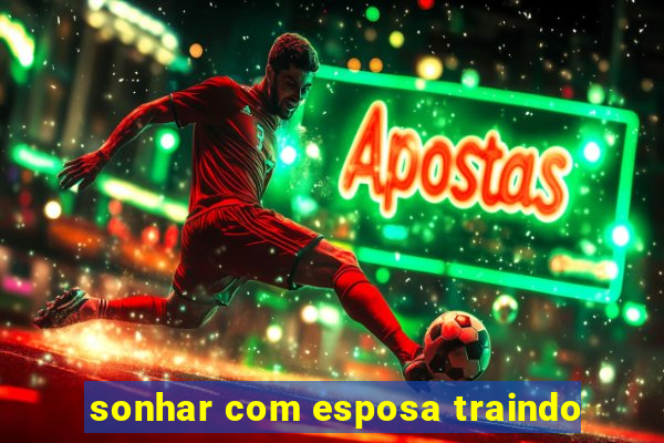 sonhar com esposa traindo